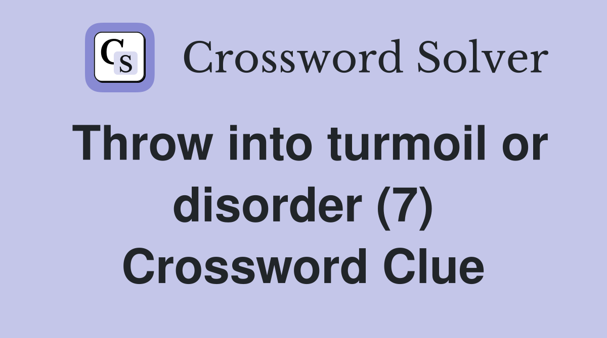 Throw into turmoil or disorder (7) Crossword Clue Answers Crossword